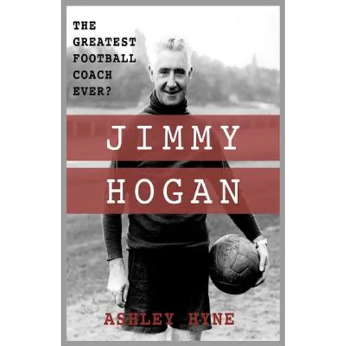 Jimmy Hogan: The Greatest Football Coach Ever?
