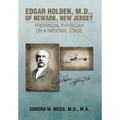 Edgar Holden, M.D. of Newark, New Jersey: Provincial Physician on a National Stage
