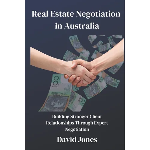 Real Estate Negotiation in Australia: Building Stronger Client Relationships Through Expert Negotiation