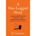 A One-Legged Stool: How Shareholder Primacy Has Broken Business (And What We Can Do About It)