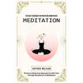 Meditation: Explore Techniques for Practicing Mindfulness (Science-influenced Approach to Self Care Through Breathwork & Meditation)