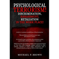 Psychological Terrorism!: Discrimination, Harassment, Retaliation in the Workplace!