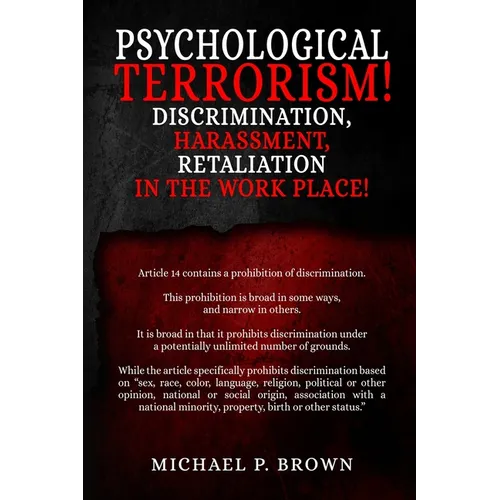 Psychological Terrorism!: Discrimination, Harassment, Retaliation in the Workplace!
