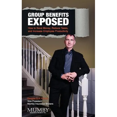 Group Benefits Exposed: How to Save Money, Reduce Taxes, and Increase Employee Productivity