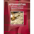 Afghanistan Labor Policy, Laws and Regulations Handbook: Strategic Information and Regulations
