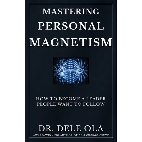 Mastering Personal Magnetism: How to Become a Leader People Want to Follow