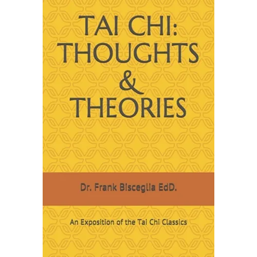 Tai Chi: THOUGHTS & THEORIES: An Exposition of the Tai Chi Classics