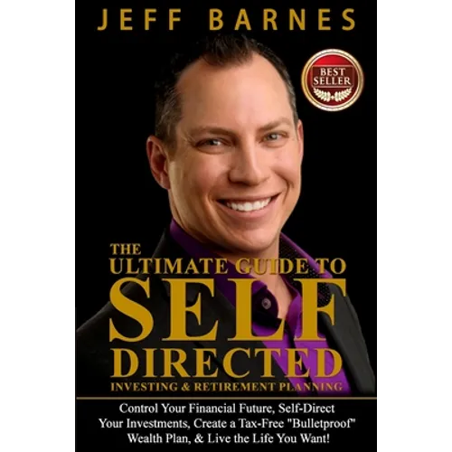 The Ultimate Guide to Self-Directed Investing & Retirement Planning: How to Take control of Your Financial Future, Self-Direct Your Investments, Creat