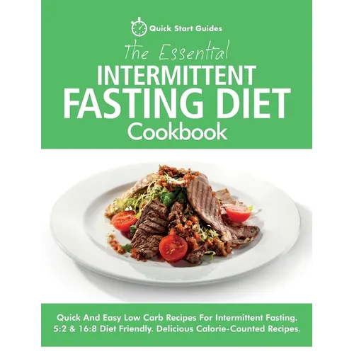 The Essential Intermittent Fasting Diet Cookbook: Quick And Easy Low Carb Recipes For Intermittent Fasting Diets. 5:2 & 16:8 Diet Friendly. Calorie-Co