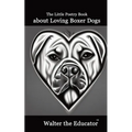 The Little Poetry Book about Loving Boxer Dogs