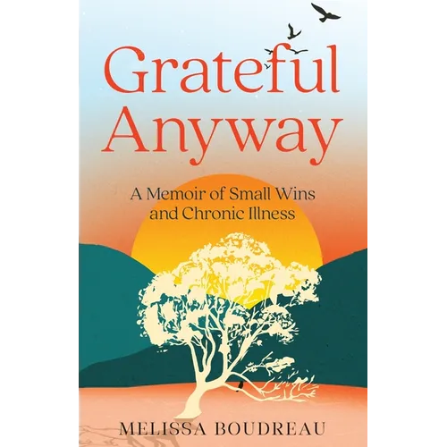 Grateful Anyway: A Memoir of Small Wins and Chronic Illness
