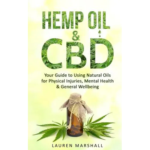 Hemp Oil & CBD: Your Guide to Using Natural Oils for Physical Injuries, Mental Health & General Wellbeing