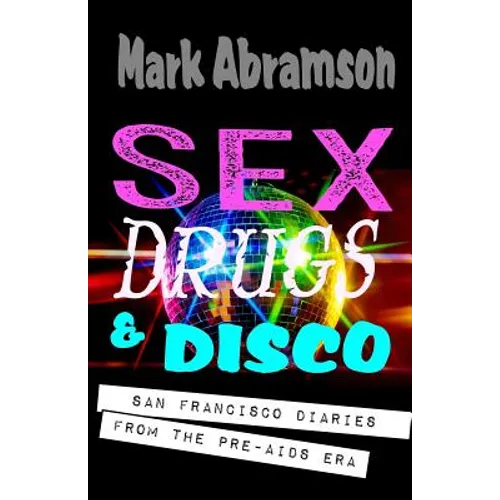 Sex, Drugs & Disco: San Francisco Diaries from the Pre-AIDS Era