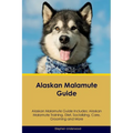 Alaskan Malamute Guide Alaskan Malamute Guide Includes: Alaskan Malamute Training, Diet, Socializing, Care, Grooming, Breeding and More