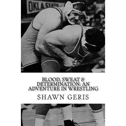 Blood, Sweat & Determination: An Adventure in Wrestling