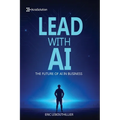 Lead with AI: The Future of AI in Business: How to Inspire Teams, Drive Innovation, and Thrive in the Digital Era