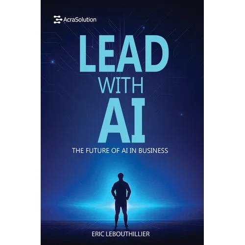 Lead with AI: The Future of AI in Business: How to Inspire Teams, Drive Innovation, and Thrive in the Digital Era