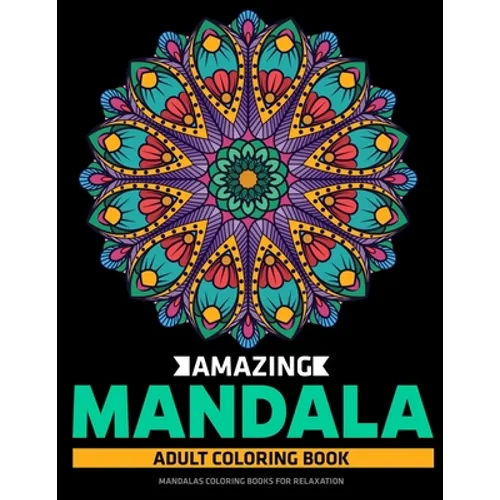Amazing Mandala Adult Coloring Book: Mandalas Coloring Books For Relaxation: Stress Relieving Mandala Designs