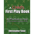 A Child's First Play Book: 40 Practices to Help a Child Succeed in the Game of Life
