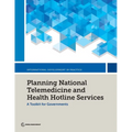 Planning National Telemedicine and Health Hotline Services: A Toolkit for Governments