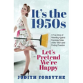 It's the 1950s: Let's Pretend We're Happy: A True Story Of Rebelling Against Feminine Roles Of The 1950's And Finding Freedom