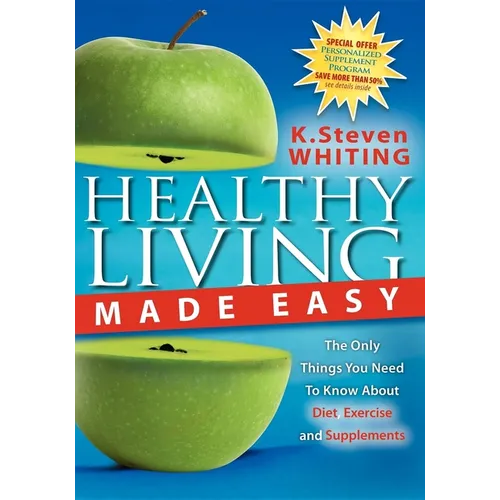 Healthy Living Made Easy: The Only Things You Need to Know about Diet, Exercise and Supplements