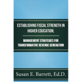 Establishing Fiscal Strength in Higher Education; Management Strategies for Transformative Revenue Generation