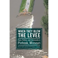 When They Blew the Levee: Race, Politics, and Community in Pinhook, Missouri