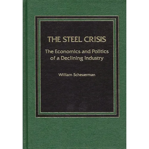 The Steel Crisis: The Economics and Politics of a Declining Industry