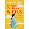 We Carry Our Homes with Us: A Cuban American Memoir