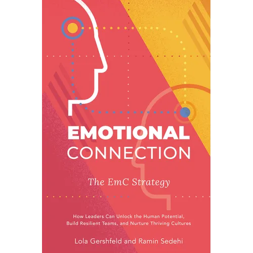 Emotional Connection: The EmC Strategy: How Leaders Can Unlock the Human Potential, Build Resilient Teams, and Nurture Thriving Cultures