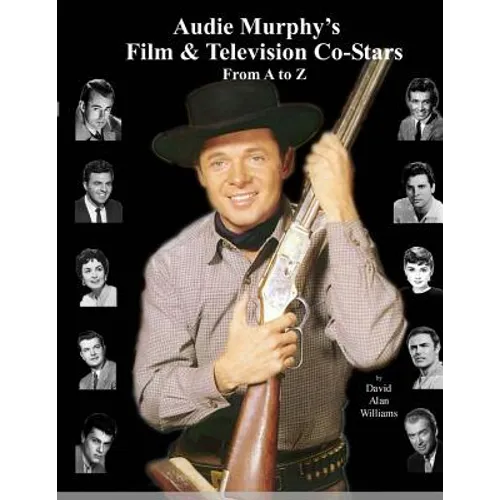 Audie Murphy's Film & Television Co-Stars From A to Z