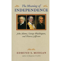 Meaning of Independence: John Adams, George Washington, and Thomas Jefferson