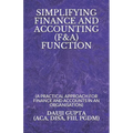 Simplifying Finance and Accounting (F&a) Function: (a Practical Approach for Finance and Accounts in an Organisation)