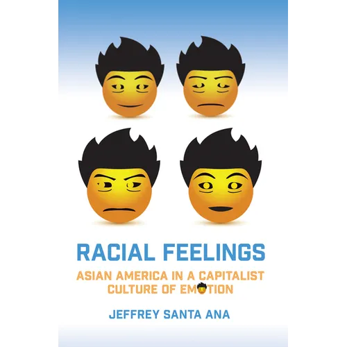 Racial Feelings: Asian America in a Capitalist Culture of Emotion