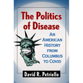 The Politics of Disease: An American History from Columbus to Covid