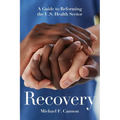 Recovery: A Guide to Reforming the U.S. Health Sector