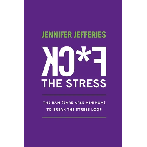 F*CK The Stress: The BAM (Bare Arse Minimum) To Break The Stress Loop
