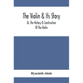The Violin & Its Story: Or, The History & Construction Of The Violin
