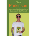 Tom Parkinson - Alternative Healing Methods Successfully Self-Tested