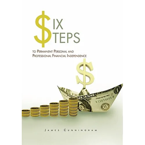 Six Steps to Permanent Personal and Professional Financial Independence