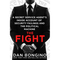 The Fight: A Secret Service Agent's Inside Account of Security Failings and the Political Machine