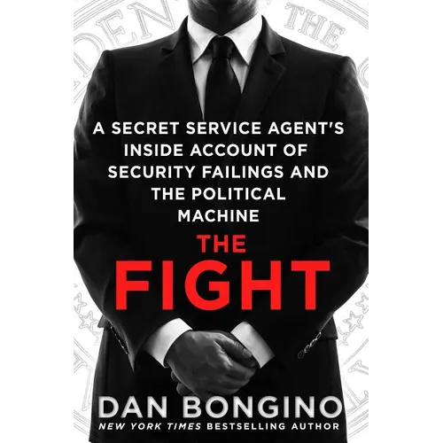 The Fight: A Secret Service Agent's Inside Account of Security Failings and the Political Machine