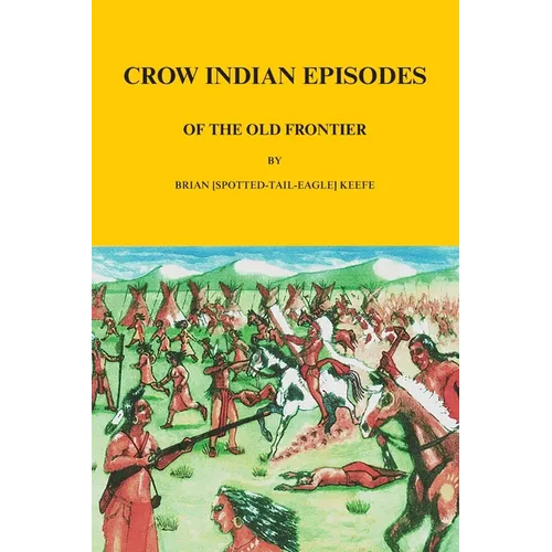 Crow Indian Episodes of the Old Frontier