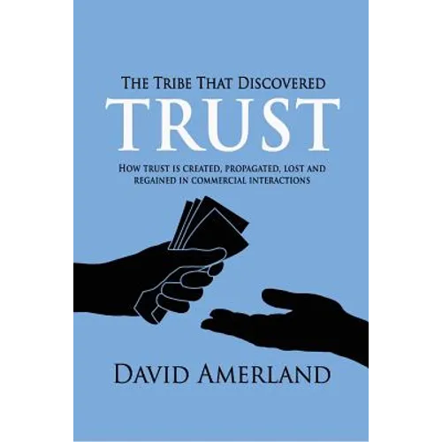 The Tribe That Discovered Trust: How Trust is Created, Propagated, Lost and Regained in Commercial Interactions