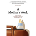 Mother's Work: How Feminism, the Market, and Policy Shape Family Life