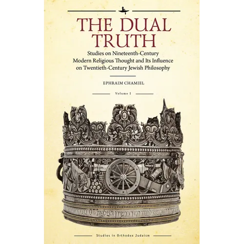The Dual Truth, Volumes I & II: Studies on Nineteenth-Century Modern Religious Thought and Its Influence on Twentieth-Century Jewish Philosophy