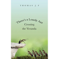 There's a Lonely Ant Crossing the Veranda