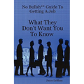 No Bullsh** Guide To Getting A Job What They Don't Want You To Know