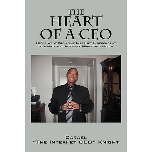 The Heart of a CEO: How I Went from the Internet Independent to a National Internet Marketing Mogul